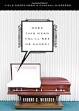 Does This Mean You'll See Me Naked?: Field Notes from a Funeral Director
