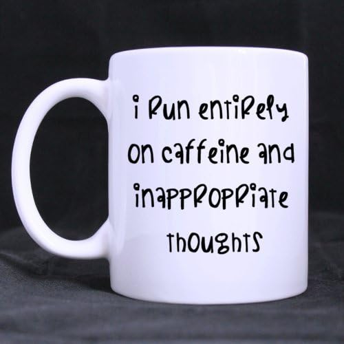 Funny Mug - I RUN Entirely on Caffeine and Inappropriate Thoughts Theme Coffee Mug or Tea Cup,ceramic Material Mugs Cool Birthday Gift for Both Men,women,him and Her Mother's Day