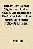 Gotham City: Gotham City, Batcave, Arkham Asylum, List of Locations Used in the Batman Film Series, Gotham City Police Department-
