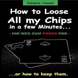 How To Loose All My Chips In A Few Minutes... - Ihr Weg Zum Poker Pro - ...Or How To Keep Them.