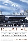 Everythings Relative: And Other Fables from Science and Technology
