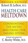 Health Care Meltdown: Confronting The Myths and Fixing Our Failing System