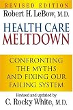 Health Care Meltdown: Confronting The Myths and Fixing Our Failing System