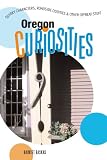 Oregon Curiosities: Quirky Characters, Roadside Oddities and Other Offbeat Stuff (Oregon Curiosities: Quirky Characters, Roadside Oddities & Other)