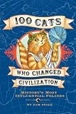100 Cats Who Changed Civilization: Historys Most Influential Felines