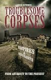 Troublesome Corpses: Vampires and Revenants from Antiquity to the Present (Desert Island Dracula Library)