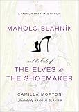 Manolo Blahnik and the Tale of the Elves and the Shoemaker: A Fashion Fairy Tale Memoir