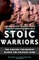 Stoic Warriors: The Ancient Philosophy behind the Military Mind