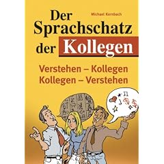Der Sprachschatz der Kollegen: Ein Sprachf�hrer f�r Kollegenversteher und solche, die es werden wollen!