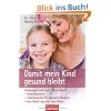 Damit mein Kind gesund bleibt: Vorbeugen und sanft behandeln - - Hom�opathie  - - Traditionelle Chinesische Medizin  - - Das Beste aus Ost und West