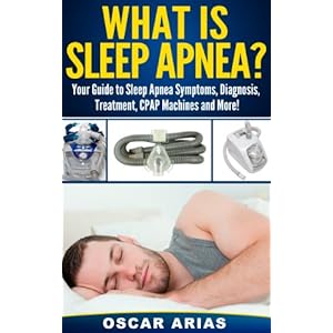 What is Sleep Apnea?: Your Guide to Sleep Apnea Symptoms, Diagnosis, Treatment, CPAP Machines and More!
