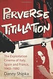 Perverse Titillation: The Exploitation Cinema of Italy, Spain and France, 1960-1980