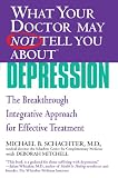 What Your Doctor May Not Tell You About(TM) Depression: The Breakthrough Integrative Approach for Effective Treatment