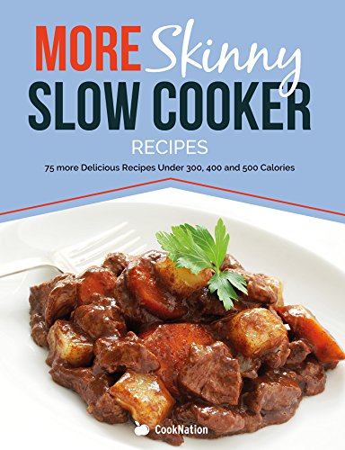 More Skinny Slow Cooker Recipes: 75 More Delicious Recipes Under 300, 400 & 500 Calories