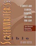 The Screenwriter s Bible: A Complete Guide to Writing, Formatting, and Selling Your Script