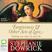 Forgiveness & Other Acts of Love: Finding True Value in Your Life | [Stephanie Dowrick]