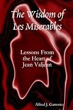 The Wisdom of Les Miserables: Lessons From the Heart of Jean Valjean