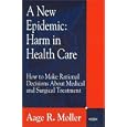 A New Epidemic: Harm in Health Care-How to make Rational Decisions about Medical and Surgical... by  Aage R. Moller