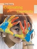 Cultivating creativity : for babies, toddlers and young children