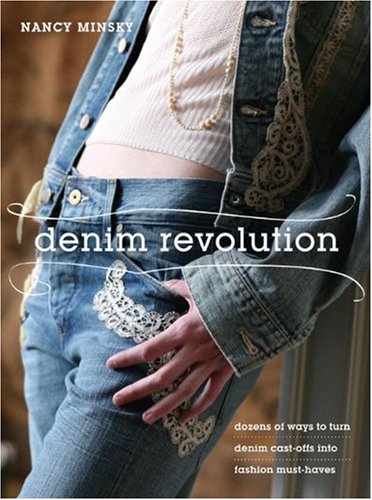 Denim Revolution: Dozens of Ways to Turn Denim Cast-offs into Fashion Must-haves