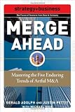Merge Ahead: Mastering the Five Enduring Trends of Artful M&A (Strategy + Business)