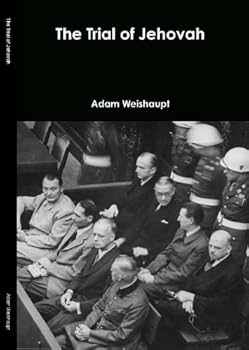 the trial of jehovah - adam weishaupt the trial of jehovah - adam weishaupt