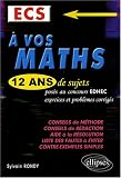 A vos maths ECS : Tome 1, 12 ans de sujets pos�s au concours EDHEC, exercices et probl�mes corrig�s