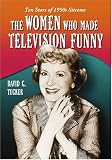 The Women Who Made Television Funny: Ten Stars of 1950s Sitcoms