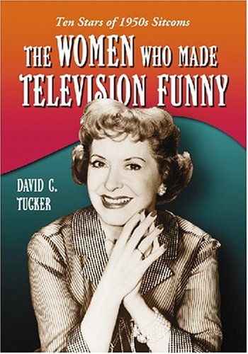 Image of: The Women Who Made Television Funny: Ten Stars of 1950s Sitcoms