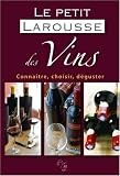 Le petit Larousse des Vins : Connaître, choisir, déguster
