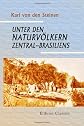 Unter den Naturvlkern Zentral-Brasiliens: Reiseschilderung und Ergebnisse der Zweiten Sching-Expedition, 1887-1888