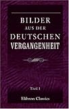 Bilder aus der deutschen Vergangenheit: Theil I