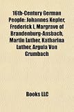 16th-Century German People: Johannes Kepler, Frederick I, Margrave of Brandenburg-Ansbach, Martin Luther, Katharina Luther, Argula Von Grumbach