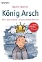 K�nig Arsch: Mein Leben als Kunde - der ganz normale Wahnsinn