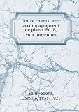 Douze chants, avec accompagnement de piano. �d. B, voix moyennes