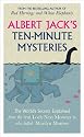 Albert Jack's Ten-minute Mysteries: The World's Secrets Explained, from the Real Loch Ness Monster to Who Killed Marilyn Monroe