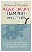 Albert Jack's Ten-minute Mysteries: The World's Secrets Explained, from the Real Loch Ness Monster to Who Killed Marilyn Monroe