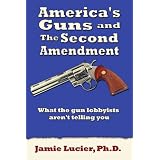America's Guns And the Second Amendment: What the Gun Lobbyists Aren't Telling You