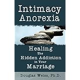 intimacy anorexia healing the hidden addiction in your marriage