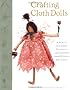 Crafting Cloth Dolls: A Pageant of Patterns, Techniques and Ideas from Award-winning Dollmakers