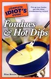The Complete Idiot's Guide to Fondues and Hot Dips