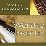 Quiet Reflections 2 - Instrumental Worship Favorites