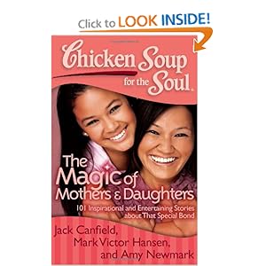 Chicken Soup for the Soul: The Magic of Mothers & Daughters: 101 Inspirational and Entertaining Stories about That Special Bond