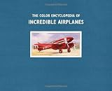 The Color Encyclopedia of Incredible Airplanes