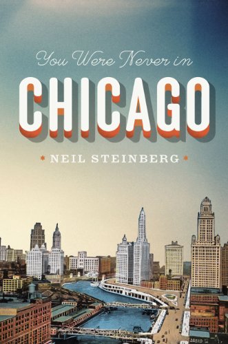 You Were Never in Chicago (Chicago Visions and Revisions)