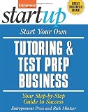 Start Your Own Tutoring and Test Prep Business: Your Step-by-Step Guide to Success (Start Your Own...)