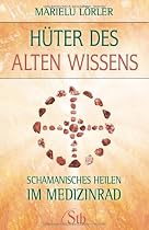 Hüter des alten Wissens - Schamanisches Heilen im Medizinrad