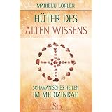 H�ter des alten Wissens - Schamanisches Heilen im Medizinradvon "Marielu L�rler"