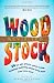 Image of Woodstock Revisited: 50 Far Out, Groovy, Peace-Loving, Flashback-Inducing Stories From Those Who Were There