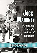 Jock Mahoney: The Life and Films of a Hollywood Stuntman